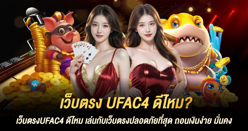 เว็บตรงUFAC4 ดีไหม เล่นกับเว็บตรงปลอดภัยที่สุด ถอนเงินง่าย มั่นคง